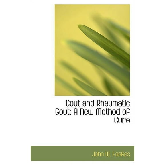 Gout and Rheumatic Gout : A New Method of Cure (Hardcover)