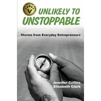 Unlikely to Unstoppable: Stories from Everyday Entrepreneurs, (Paperback)