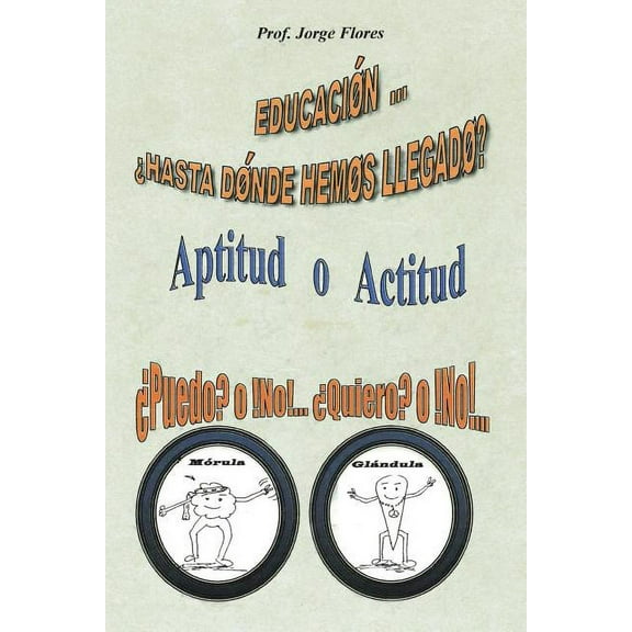 Educacion Hasta Donde Hemos Llegado?: Aptitud O Actitud Puedo? O No!... Quiero? O No!... (Paperback)