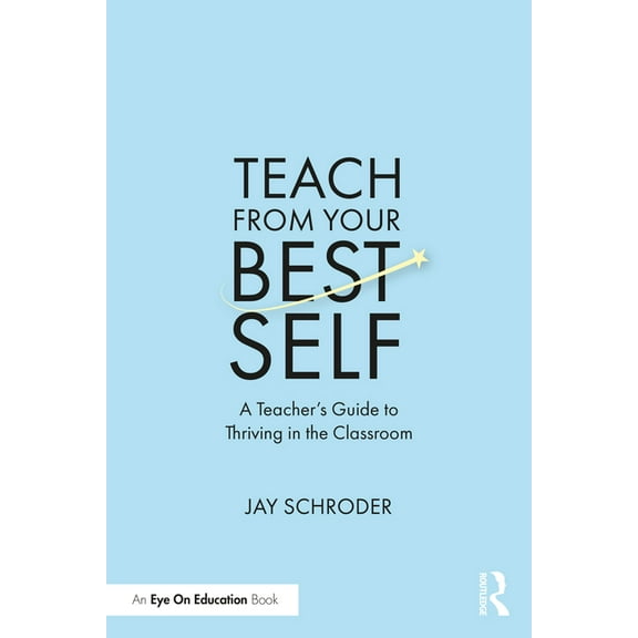 Teach from Your Best Self: A Teacher's Guide to Thriving in the Classroom, (Paperback)