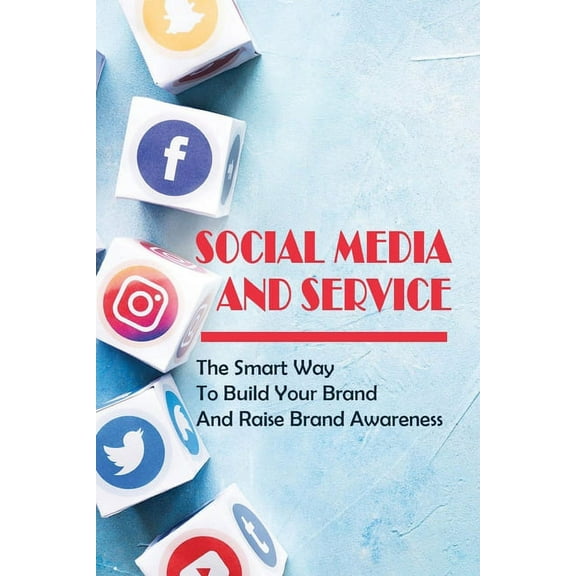 Social Media And Service : The Smart Way To Build Your Brand And Raise Brand Awareness: Steps To Building Your Personal Brand On Social Media (Paperback)