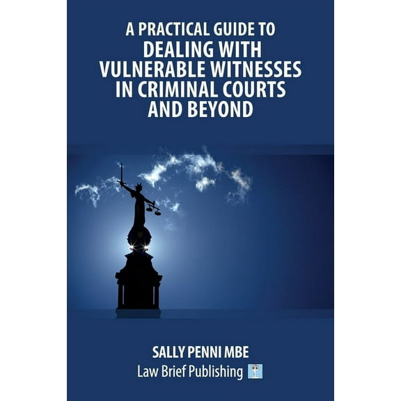 A Practical Guide to Dealing with Vulnerable Witnesses in Criminal Courts and Beyond, (Paperback)