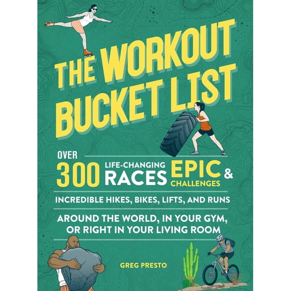 The Workout Bucket List: Over 300 Life-Changing Races, Epic Challenges, and Incredible Hikes, Bikes, Lifts, and Runs Aro, (Paperback)