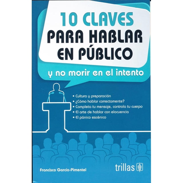 10 CLAVES PARA HABLAR EN PUBLICO Y NO MORIR EN EL INTENTO EDITORIAL TRILLAS SA DE CV FRANCISCO GARCIA PIMENTEL