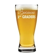 15oz Beer Pilsner Glass Because 2nd Graders Teacher Funny