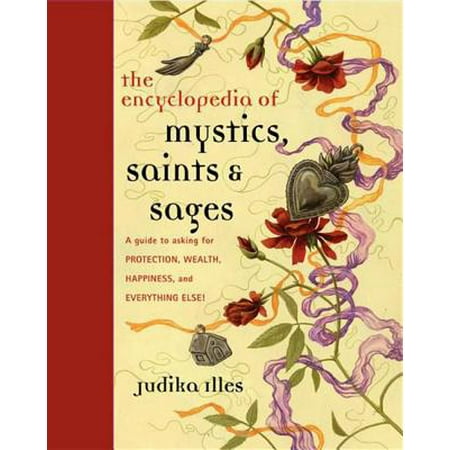 Encyclopedia of Mystics, Saints & Sages : A Guide to Asking for Protection, Wealth, Happiness, and Everything (Best Crystal For Wealth)