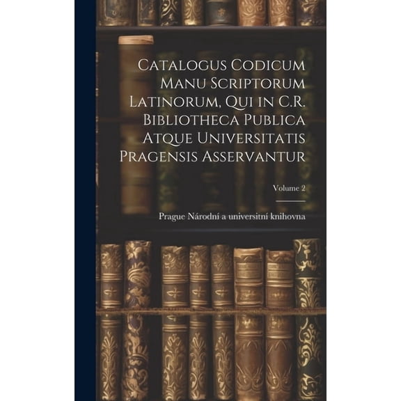 Catalogus codicum manu scriptorum latinorum, qui in C.R. Bibliotheca publica atque Universitatis pragensis asservantur; Volume 2 (Hardcover)