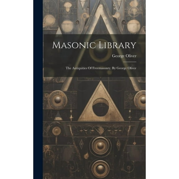 Masonic Library : The Antiquities Of Freemasonry, By George Oliver (Hardcover)