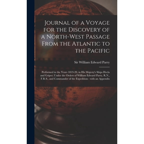 Journal of a Voyage for the Discovery of a North-west Passage From the Atlantic to the Pacific [microform] : Performed in the Years 1819-20, in His Majesty's Ships Hecla and Griper; Under the Orders of William Edward Parry, R.N., F.R.S., and Commander... (Hardcover)