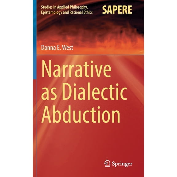 Studies in Applied Philosophy, Epistemol Narrative as Dialectic Abduction, Book 64, (Hardcover)