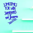 thumbnail image 1 of Vinyl Wall Decal Sticker : Sometimes You Win Sometimes You Learn Home Decor Picture Art 10 x 20 Inches, 1 of 1