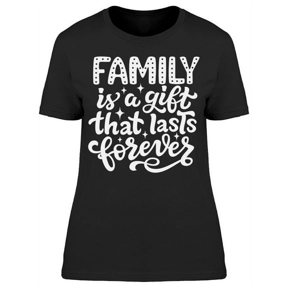 Family A Gift That Lasts Forever T-Shirt Women -Image by Shutterstock, Female Large