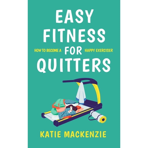 Easy Fitness for Quitters: How to Become a Happy Exerciser, (Paperback)