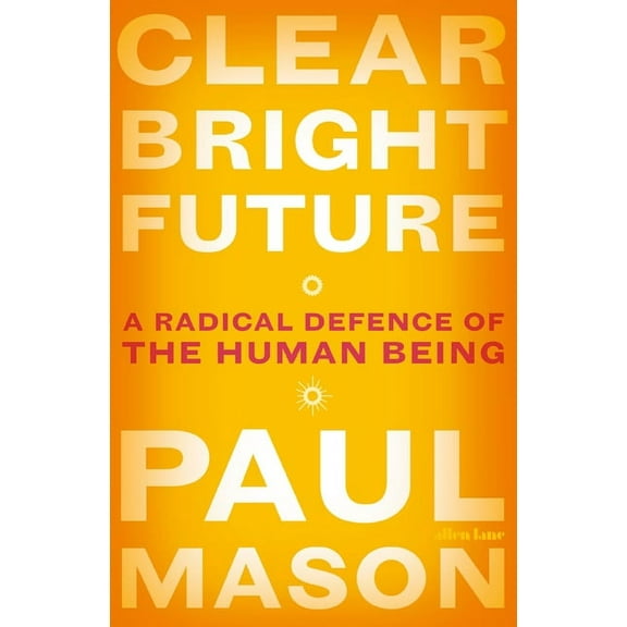 Clear Bright Future: A Radical Defence of the Human Being, (Paperback)