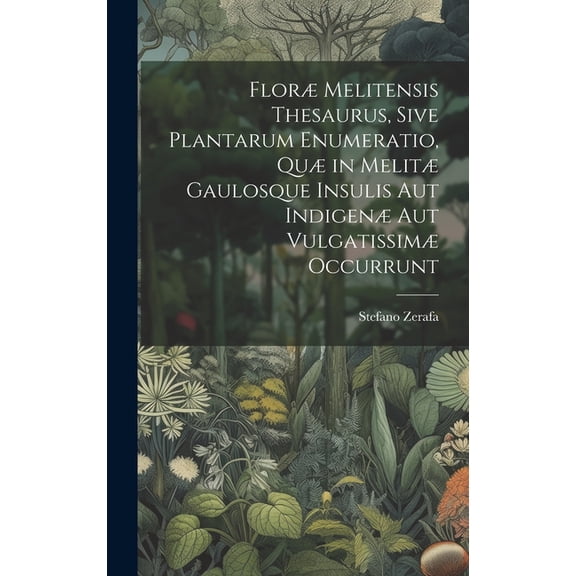 Floræ Melitensis Thesaurus, Sive Plantarum Enumeratio, Quæ in Melitæ Gaulosque Insulis Aut Indigenæ Aut Vulgatissimæ Occurrunt (Hardcover)