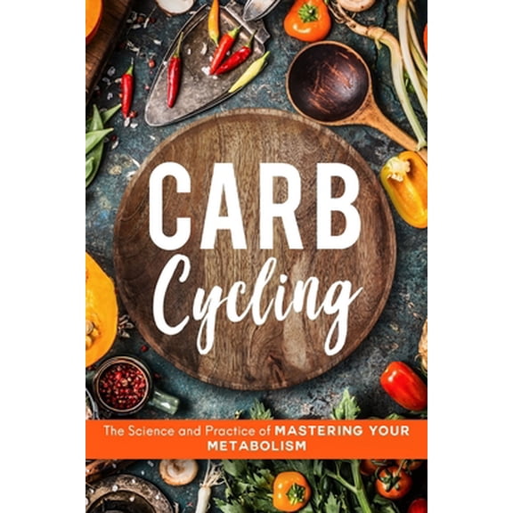 Pre-Owned Carb Cycling: The Science and Practice of Mastering Your Metabolism (Paperback) 1708427082 9781708427085