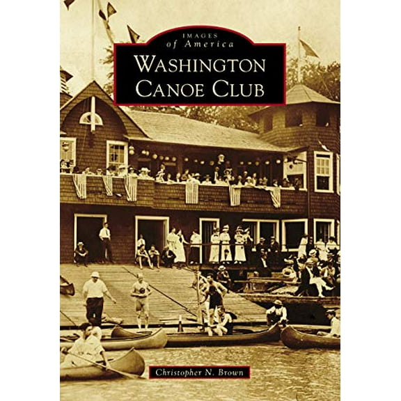 Pre-Owned Washington Canoe Club (Images of America), 9781467104845, 1467104841, Paperback,