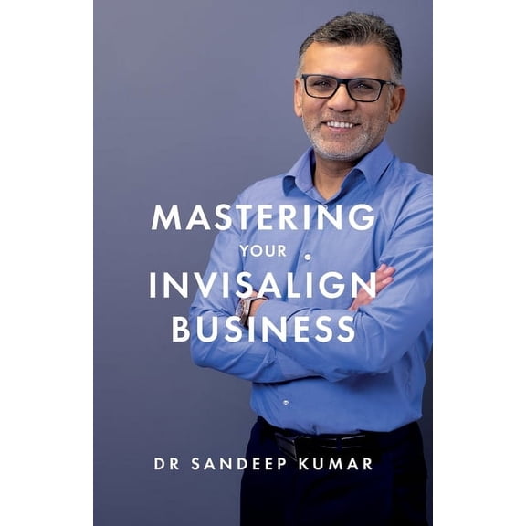 Mastering Your Invisalign Business, (Paperback)