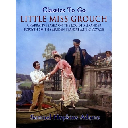 Little Miss Grouch - A Narrative Based on the Log of Alexander Forsyth Smith's Maiden Transatlantic Voyage -