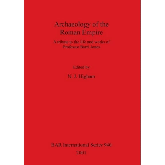 BAR International: Archaeology of the Roman Empire: A tribute to the life and works of Professor Barri Jones (Paperback)