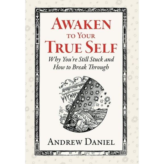 Awaken to Your True Self: Why You're Still Stuck and How to Break Through, (Hardcover)