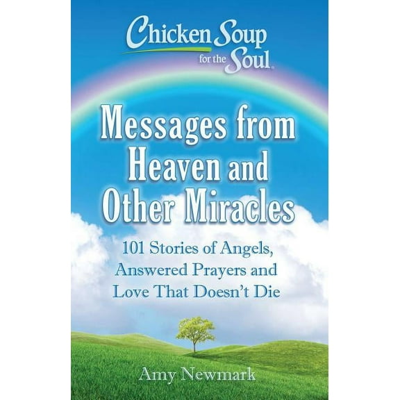 Chicken Soup for the Soul: Messages from Heaven and Other Miracles: 101 Stories of Angels, Answered Prayers, and Love Th, (Paperback)