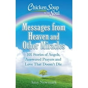 AMY NEWMARK Chicken Soup for the Soul: Messages from Heaven and Other Miracles : 101 Stories of Angels, Answered Prayers, and Love That Doesn't Die (Paperback)