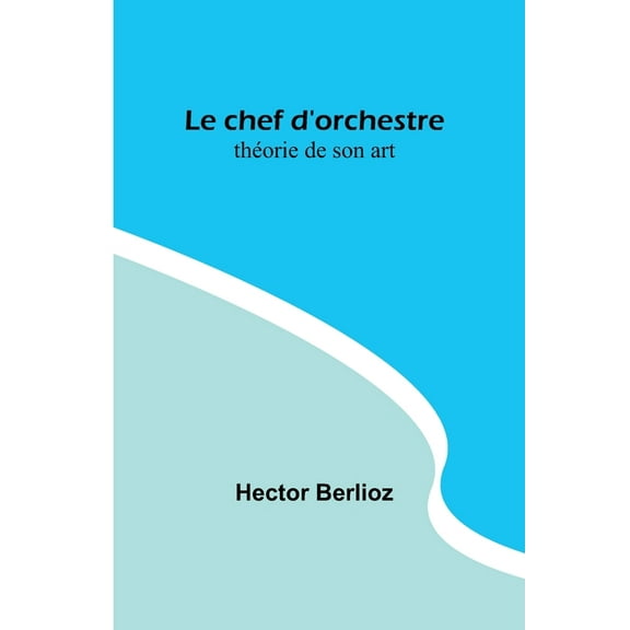 Le chef d'orchestre: théorie de son art, (Paperback)