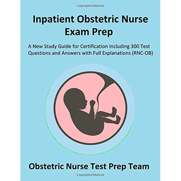 Pre-Owned Inpatient Obstetric Nurse Exam Prep: A New Study Guide for Certification Including 300 Test Questions and Answers with Full Explanations (RNC-OB)