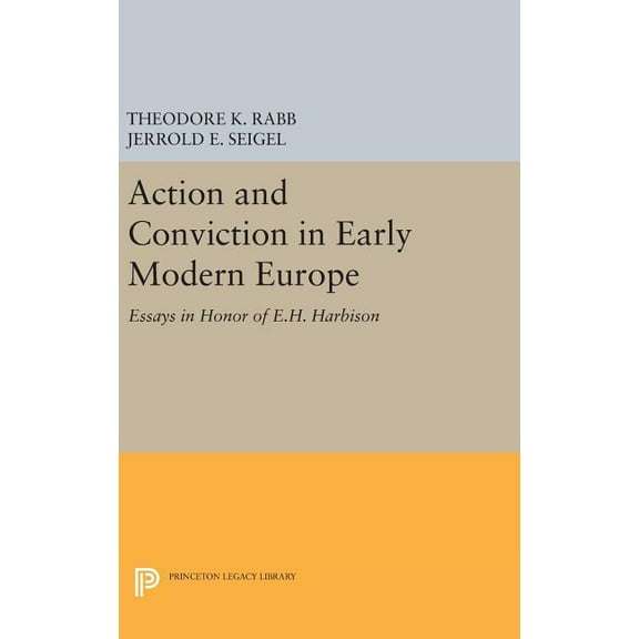 Princeton Legacy Library Action and Conviction in Early Modern Europe: Essays in Honor of E.H. Harbison, Book 1972, (Hardcover)