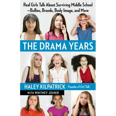 The Drama Years : Real Girls Talk About Surviving Middle School -- Bullies, Brands, Body Image, and (The Best Way To Talk To A Girl)