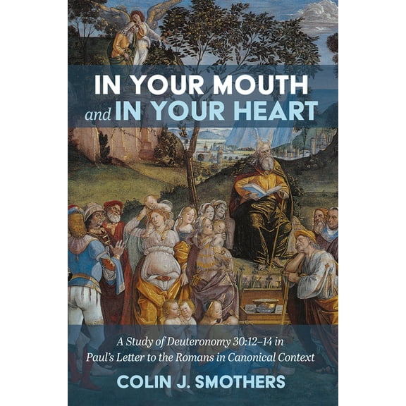 In Your Mouth and in Your Heart: A Study of Deuteronomy 30:12-14 in Paul's Letter to the Romans in Canonical Context, (Paperback)