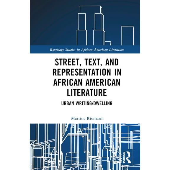 Routledge Studies in African American Li Street, Text, and Representation in African American Literature: Urban Writing/Dwelling, (Hardcover)