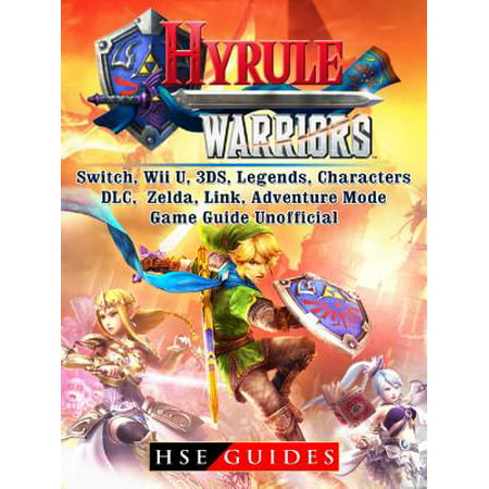 Hyrule Warriors, Switch, Wii U, 3DS, Legends, Characters, DLC, Zelda, Link, Adventure Mode, Game Guide Unofficial - eBook