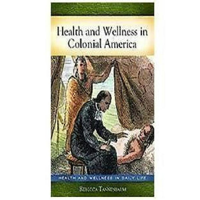 Health and Wellness in Colonial America By Tannenbaum, Rebecca