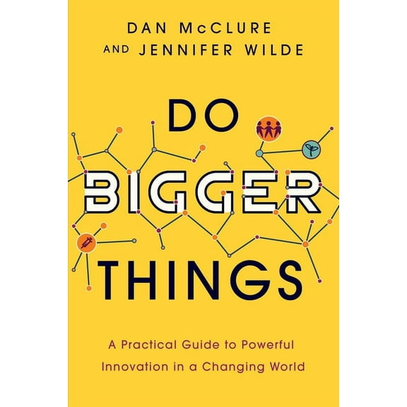 Do Bigger Things: A Practical Guide to Powerful Innovation in a Changing World, (Paperback)