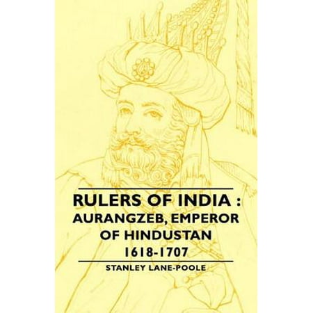 Rulers Of India : Aurangzeb, Emperor of Hindustan, 1618-1707 - (Best Ruler Of India)