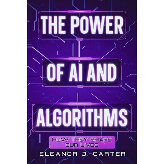The Power of AI and Algorithms: How They Shape Our Lives, (Paperback)