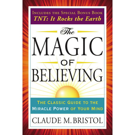 The Magic of Believing : The Classic Guide to the Miracle Power of Your