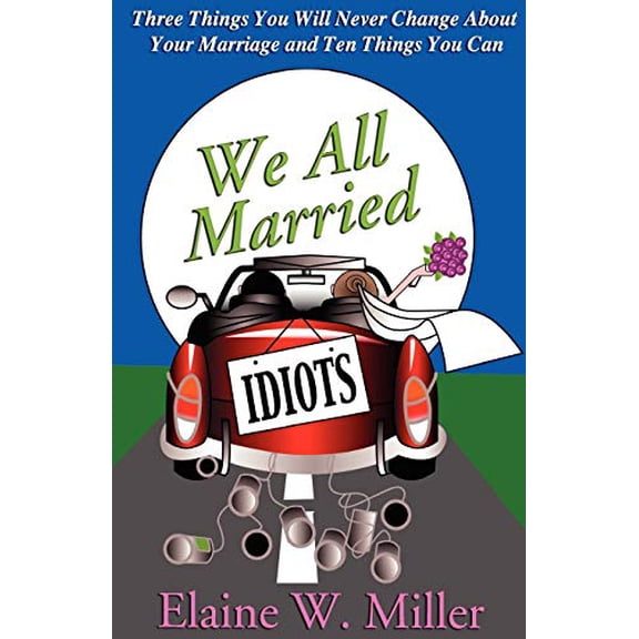 Pre-Owned We All Married Idiots: Three Things You Will Never Change about Your Marriage and Ten Things You Can (Paperback) 0984765522 9780984765522