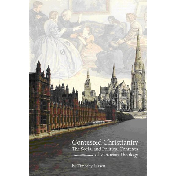 Contested Christianity: The Political and Social Contexts of Victorian Theology, (Paperback)