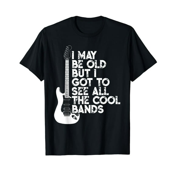 I May Be Old But I Got To See All The Cool Bands T-Shirt