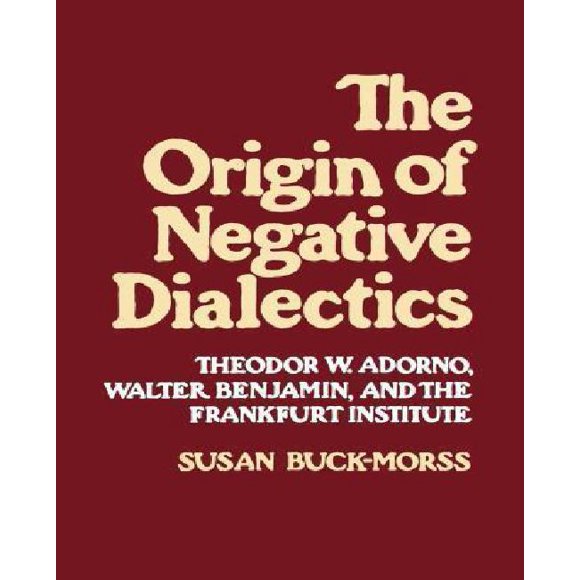 The Origin of Negative Dialics: Theodor W. Oratoro, Walter Benjamin, et l'Institut Frankfurt