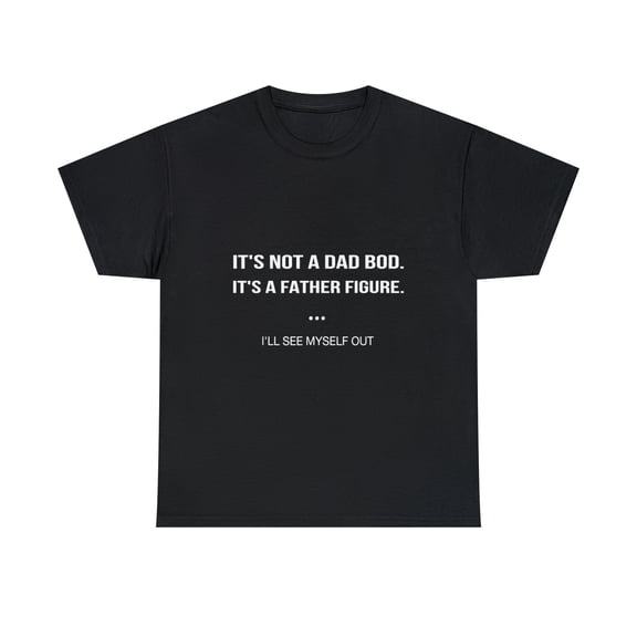 It's Not A Dad Bod It's a Father Figure I'll See Myself Out Ts-hirt