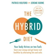 The Hybrid Diet : Your body thrives on two fuels - boost your energy and get leaner and healthier by alternating fats and carbs (Paperback)