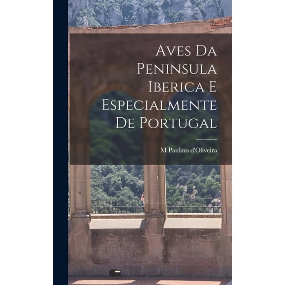 Aves da Peninsula Iberica e especialmente de Portugal, (Hardcover)