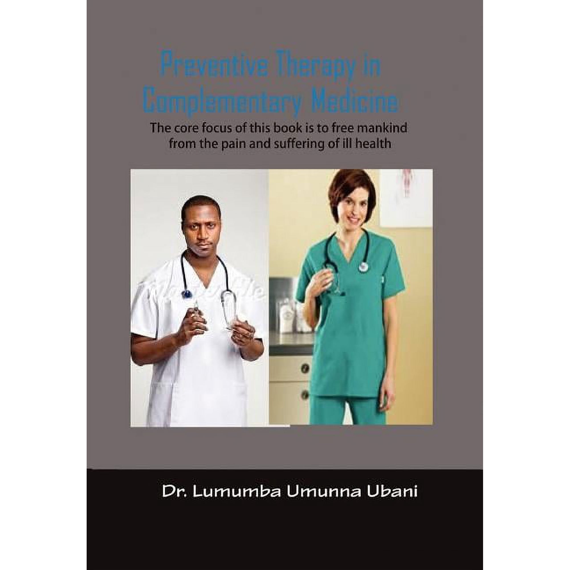 Preventive Therapy in Complimentary Medicine: Volume I To liberate Humankind from the pain and furffering of synthetic a, (Hardcover)