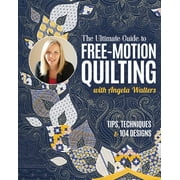 The Ultimate Guide to Free-Motion Quilting with Angela Walters : Tips, Techniques & 104 Designs (Paperback)