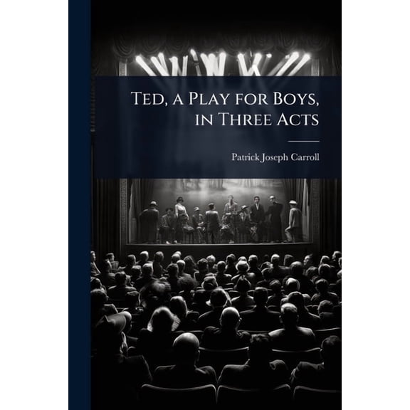Ted, a Play for Boys, in Three Acts, (Paperback)