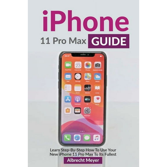 iPhone 11 Pro Max Guide: Learn Step-By-Step How To Use Your iPhone Pro Max Step-By-Step, (Paperback)